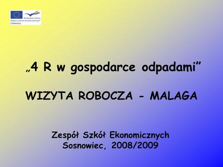 4 R w gospodarce odpadami WIZYTA ROBOCZA - MALAGA Zespół Szkół Ekonomicznych Sosnowiec, 2008/2009.