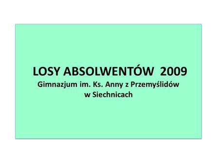 LOSY ABSOLWENTÓW 2009 Gimnazjum im. Ks. Anny z Przemyślidów w Siechnicach.