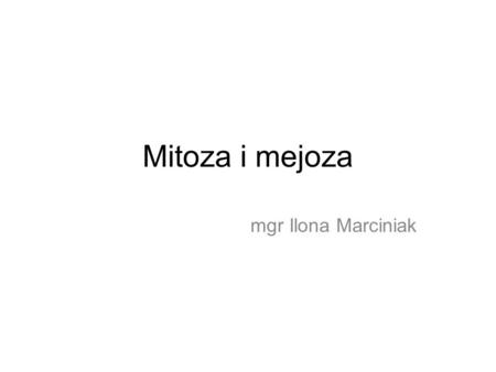 Mitoza i mejoza mgr Ilona Marciniak.