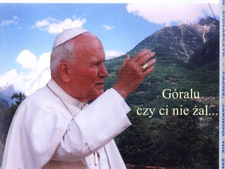 Góralu  czy ci nie żal...