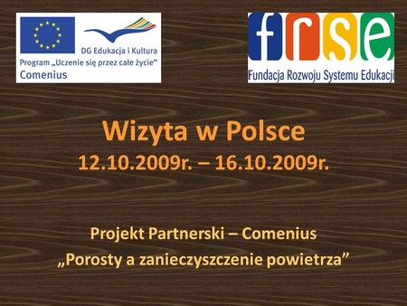 Wizyta w Polsce 12.10.2009r. – 16.10.2009r. Projekt Partnerski – Comenius Porosty a zanieczyszczenie powietrza.