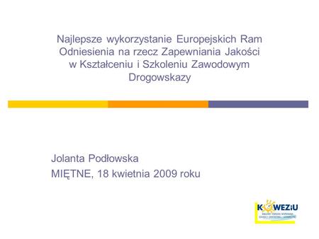 Najlepsze wykorzystanie Europejskich Ram Odniesienia na rzecz Zapewniania Jakości w Kształceniu i Szkoleniu Zawodowym Drogowskazy Jolanta Podłowska MIĘTNE,