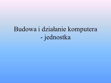 Budowa i działanie komputera - jednostka