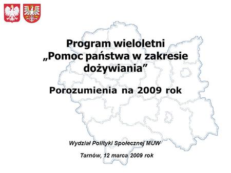 Tarnów, 12 marca 2009 rok Program wieloletni Pomoc państwa w zakresie dożywiania Porozumienia na 2009 rok Wydział Polityki Społecznej MUW.