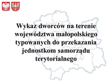 Wykaz dworców na terenie województwa małopolskiego typowanych do przekazania jednostkom samorządu terytorialnego.