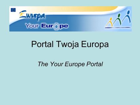 Portal Twoja Europa The Your Europe Portal. Twoja Europa – co to jest? Wielojęzyczny portal informacyjny dla obywateli i przedsiębiorców funkcjonujących.