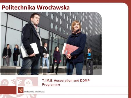 Politechnika Wrocławska T.I.M.E. Association and DDMP Programme.