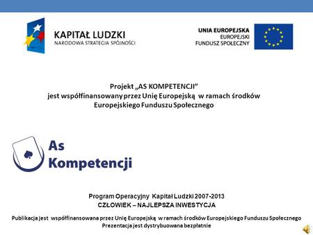 Projekt AS KOMPETENCJI jest współfinansowany przez Unię Europejską w ramach środków Europejskiego Funduszu Społecznego Program Operacyjny Kapitał Ludzki.