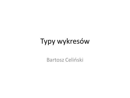 Typy wykresów Bartosz Celiński.