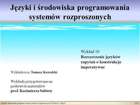 Języki i środowiska programowania systemów rozproszonych, Wykład 10, Slajd 1 2011 Języki i środowiska programowania systemów rozproszonych Wykładowca: