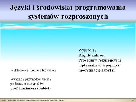 Języki i środowiska programowania systemów rozproszonych, Wykład 12, Slajd 1 2011 Języki i środowiska programowania systemów rozproszonych Wykładowca: