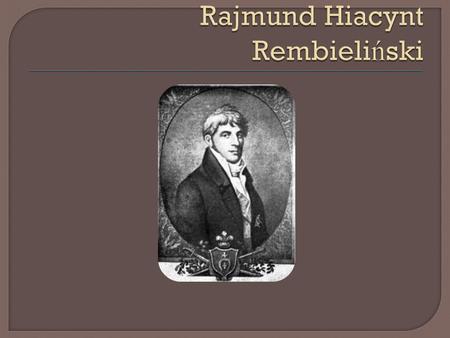 Urodził się we wrześniu 1775 roku w Warszawie, zmarł 12 lutego 1841 w Łomży. Ród Rembielińskich wywodził się z Rembielina nieopodal Chorzel w powiecie.