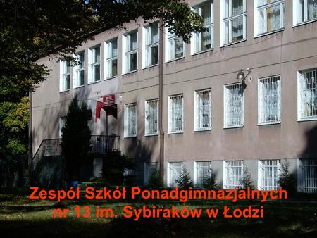 Zespół Szkół Ponadgimnazjalnych nr 13 im. Sybiraków w Łodzi.