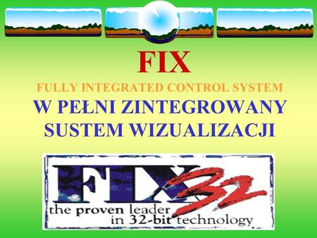 FIX FULLY INTEGRATED CONTROL SYSTEM W PEŁNI ZINTEGROWANY SUSTEM WIZUALIZACJI.