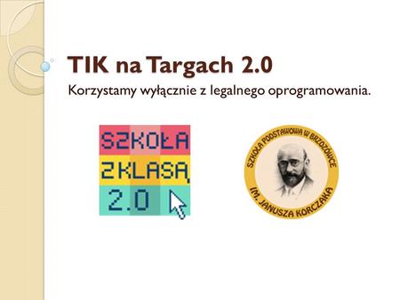 TIK na Targach 2.0 Korzystamy wyłącznie z legalnego oprogramowania.