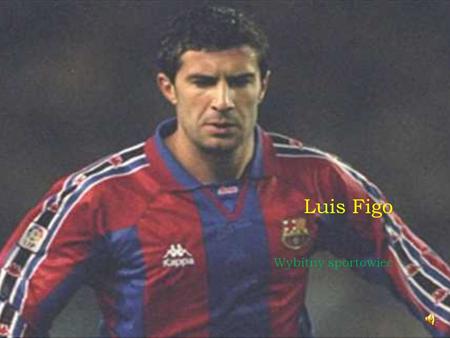 Luis Figo Wybitny sportowiec Życiorys Luís Filipe Madeira Caeiro urodził się 4 listopada 1972 r. w portugalskiej miejscowości Almada. Jest to były portugalski.