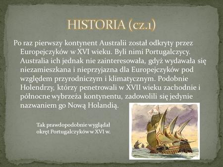 HISTORIA (cz.1) Po raz pierwszy kontynent Australii został odkryty przez Europejczyków w XVI wieku. Byli nimi Portugalczycy. Australia ich jednak nie.