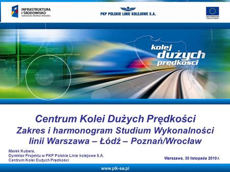Www.plk-sa.pl Centrum Kolei Dużych Prędkości Zakres i harmonogram Studium Wykonalności linii Warszawa – Łódź – Poznań/Wrocław Warszawa, 30 listopada 2010.
