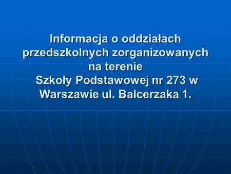 Informacja o oddziałach przedszkolnych zorganizowanych na terenie Szkoły Podstawowej nr 273 w Warszawie ul. Balcerzaka 1.
