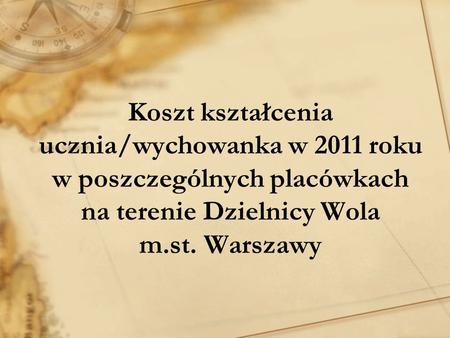 Koszt kształcenia ucznia/wychowanka w 2011 roku w poszczególnych placówkach na terenie Dzielnicy Wola m.st. Warszawy.
