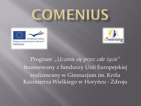 Program Uczenie się przez całe życie finansowany z funduszy Unii Europejskiej realizowany w Gimnazjum im. Króla Kazimierza Wielkiego w Horyńcu - Zdroju.