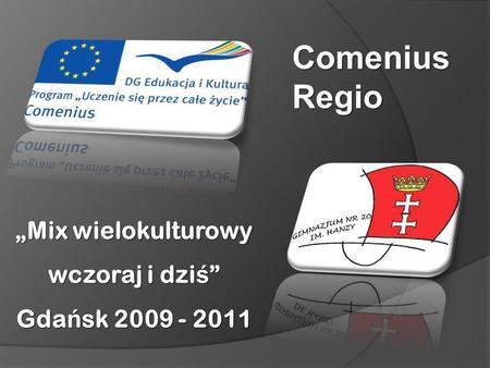 Mix wielokulturowy wczoraj i dzi ś Mix wielokulturowy wczoraj i dzi ś Gda ń sk 2009 - 2011 Comenius Regio.