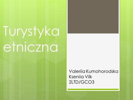 Turystyka etniczna Valeriia Kumohorodska Kseniia Vilk 2LTD/GCO3.