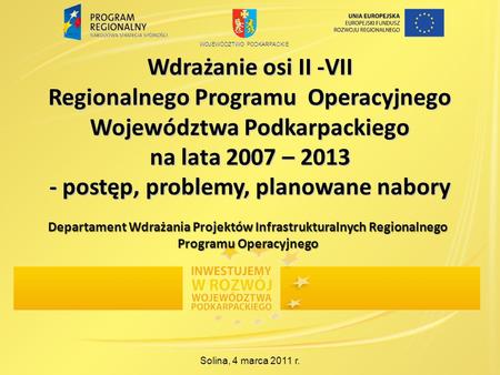 Wdrażanie osi II -VII Regionalnego Programu Operacyjnego Województwa Podkarpackiego na lata 2007 – 2013 - postęp, problemy, planowane nabory Solina, 4.