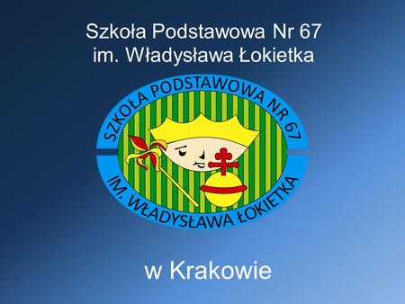 Szkoła Podstawowa Nr 67 im. Władysława Łokietka w Krakowie.