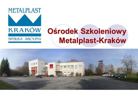 Ośrodek Szkoleniowy Metalplast-Kraków. 2 Jeżeli chcecie Państwo zorganizować kurs, szkolenie, naradę, prezentację czy spotkanie polecamy naszą bazę dydaktyczną