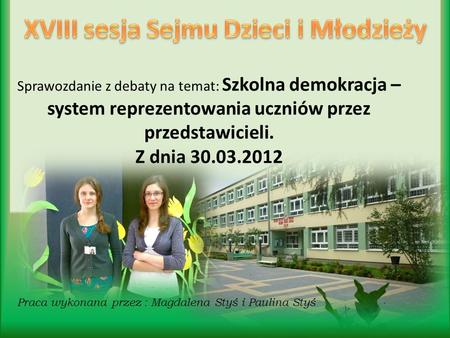 Praca wykonana przez : Magdalena Styś i Paulina Styś Sprawozdanie z debaty na temat: Szkolna demokracja – system reprezentowania uczniów przez przedstawicieli.