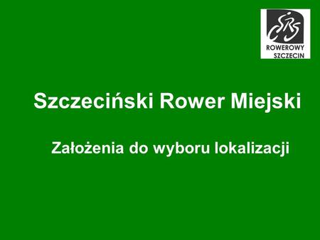 Szczeciński Rower Miejski Założenia do wyboru lokalizacji.