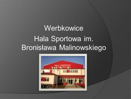 Werbkowice Hala Sportowa im. Bronisława Malinowskiego