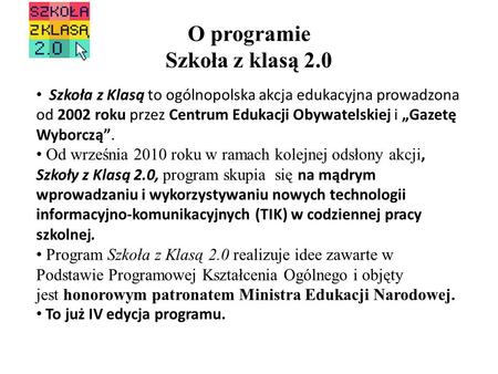 O programie Szkoła z klasą 2.0 Szkoła z Klasą to ogólnopolska akcja edukacyjna prowadzona od 2002 roku przez Centrum Edukacji Obywatelskiej i Gazetę Wyborczą.