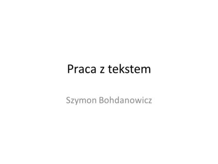 Praca z tekstem Szymon Bohdanowicz.