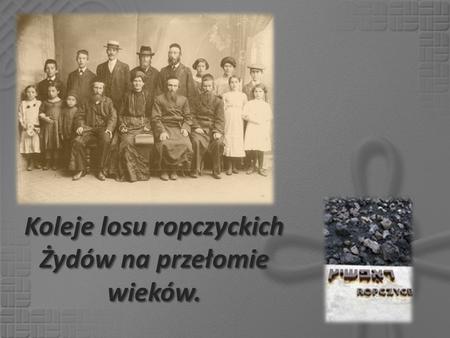 Koleje losu ropczyckich Żydów na przełomie wieków.
