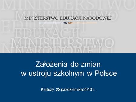 1 Kartuzy, 22 października 2010 r. Założenia do zmian w ustroju szkolnym w Polsce.
