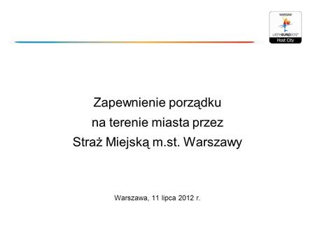 Zapewnienie porządku na terenie miasta przez Straż Miejską m.st. Warszawy Warszawa, 11 lipca 2012 r.