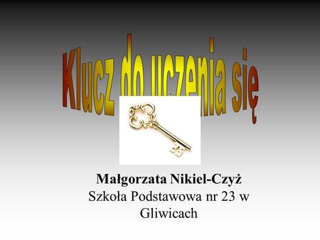 Małgorzata Nikiel-Czyż Szkoła Podstawowa nr 23 w Gliwicach