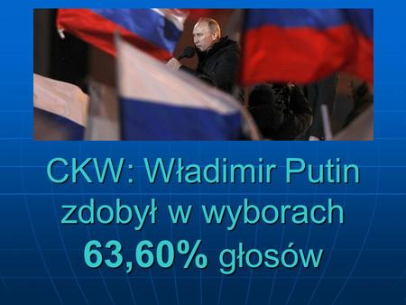 CKW: Władimir Putin zdobył w wyborach 63,60% głosów.