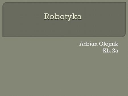 Robotyka Adrian Olejnik KL. 2a.