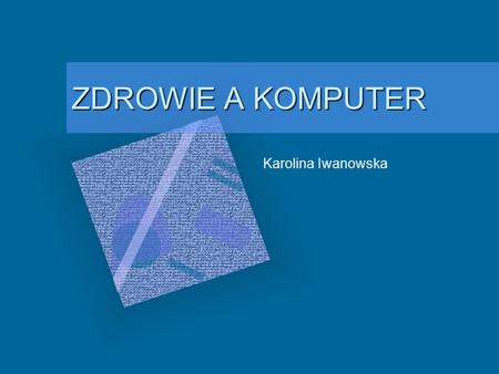 ZDROWIE A KOMPUTER Karolina Iwanowska.