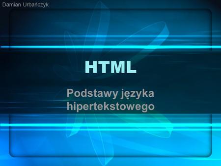 HTML Podstawy języka hipertekstowego Damian Urbańczyk.