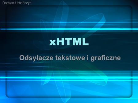 XHTML Odsyłacze tekstowe i graficzne Damian Urbańczyk.