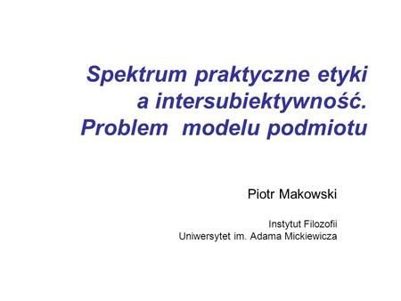 Piotr Makowski Instytut Filozofii Uniwersytet im. Adama Mickiewicza