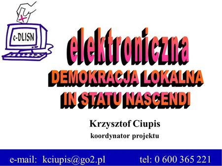 elektroniczna DEMOKRACJA LOKALNA IN STATU NASCENDI Krzysztof Ciupis