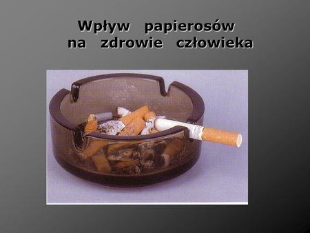 Wpływ papierosów na zdrowie człowieka.