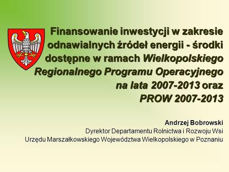 Finansowanie inwestycji w zakresie odnawialnych źródeł energii - środki dostępne w ramach Wielkopolskiego Regionalnego Programu Operacyjnego na lata 2007-2013.