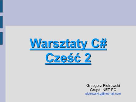 Warsztaty C# Część 2 Grzegorz Piotrowski Grupa.NET PO