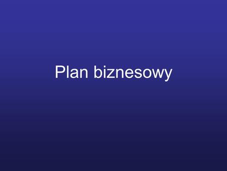 Plan biznesowy. Cele planu biznesowego: zmusza biznesmena do przemyślenia kwestii związanych z przedsiębiorstwem, rozważyć wszystkie kwestie związane.